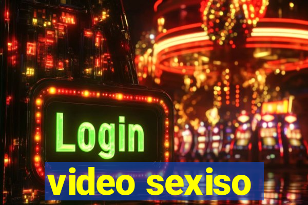 video sexiso